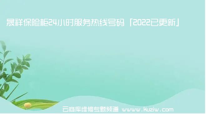 晟祥保险柜24小时服务热线号码「2022已更新」