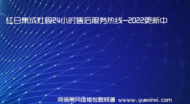 红日集成灶视24小时售后服务热线-2022更新中