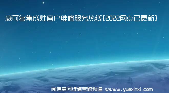 威可多集成灶客户维修服务热线{2022网点已更新}电话