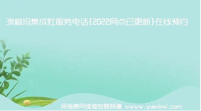 澳柯玛集成灶服务电话{2022网点已更新}在线预约热线