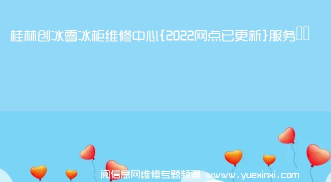 桂林创冰雪冰柜维修中心{2022网点已更新}服务电话