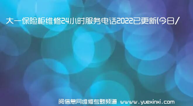 大一保险柜维修24小时服务电话2022已更新(今日/更新)