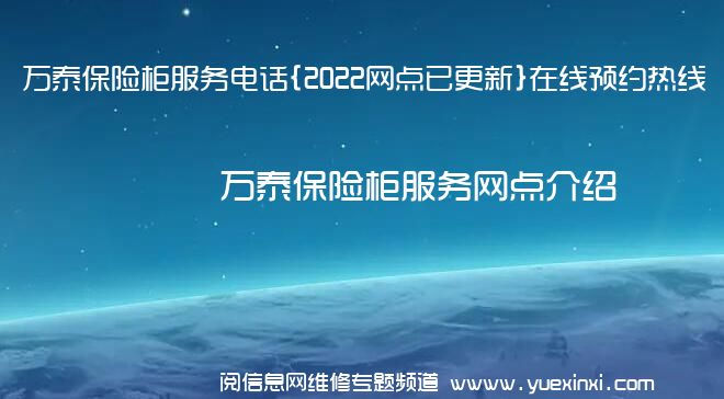 万泰保险柜服务电话{2022网点已更新}在线预约热线