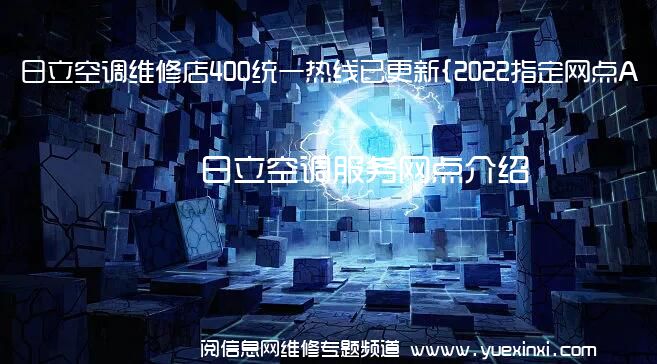 日立空调维修店400统一热线已更新{2022指定网点A