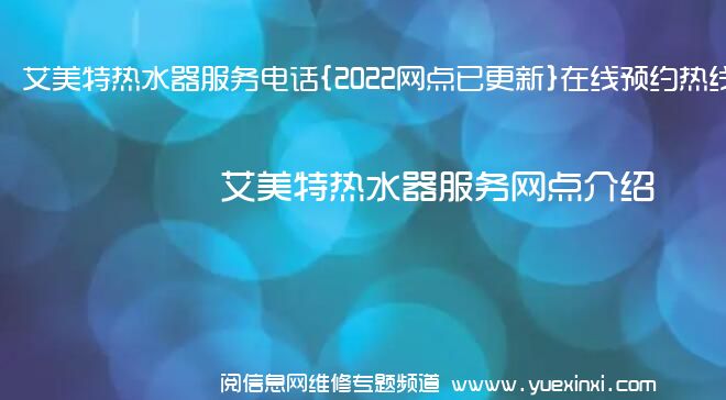 艾美特热水器服务电话{2022网点已更新}在线预约热线