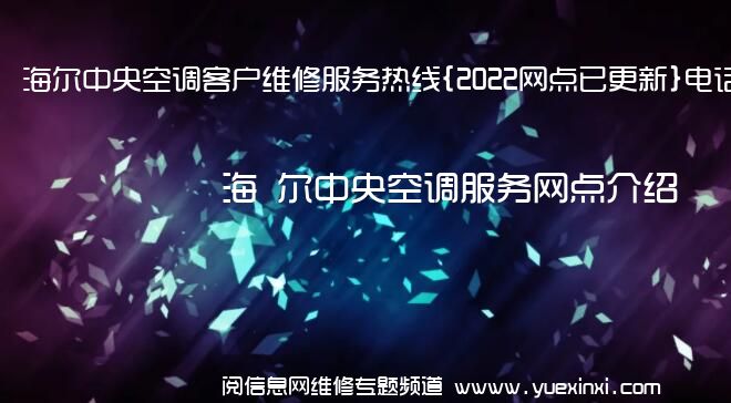 海 尔中央空调客户维修服务热线{2022网点已更新}电话