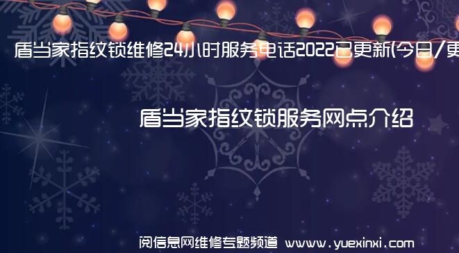 盾当家指纹锁维修24小时服务电话2022已更新(今日/更新)