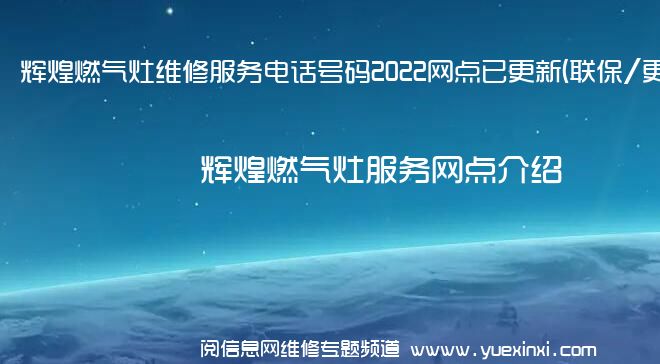 辉煌燃气灶维修服务电话号码2022网点已更新(联保/更新)