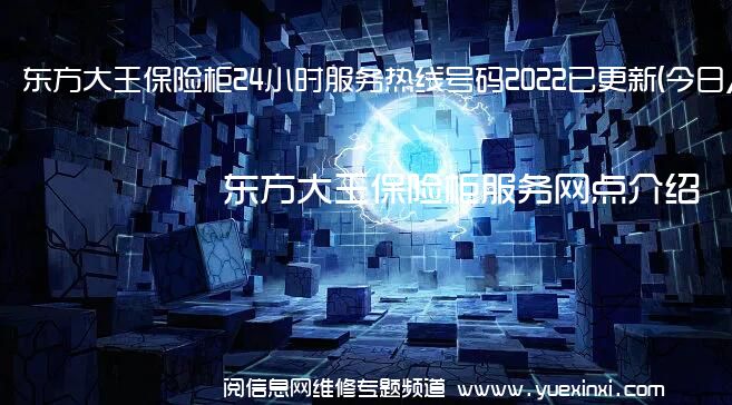 东方大王保险柜24小时服务热线号码2022已更新(今日/维修)