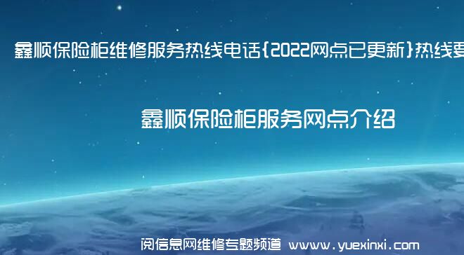 鑫顺保险柜维修服务热线电话{2022网点已更新}热线要点资讯