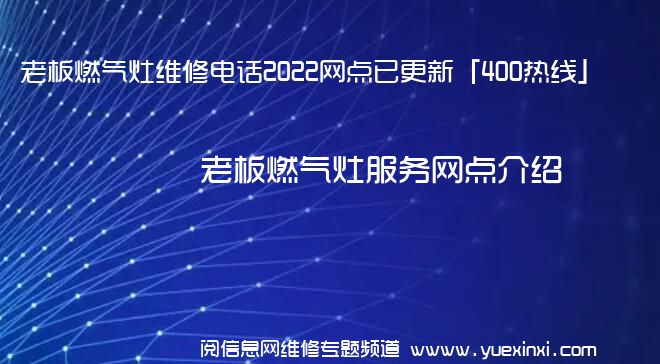 老板燃气灶维修电话2022网点已更新「400热线」