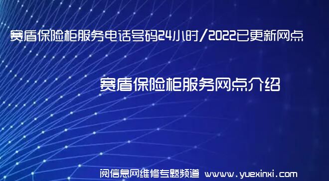 赛盾保险柜服务电话号码24小时/2022已更新网点