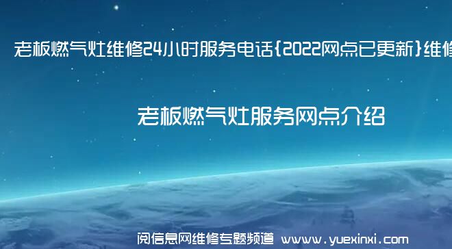 老板燃气灶维修24小时服务电话{2022网点已更新}维修中心