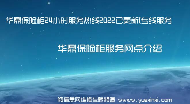 华鼎保险柜24小时服务热线2022已更新(专线服务