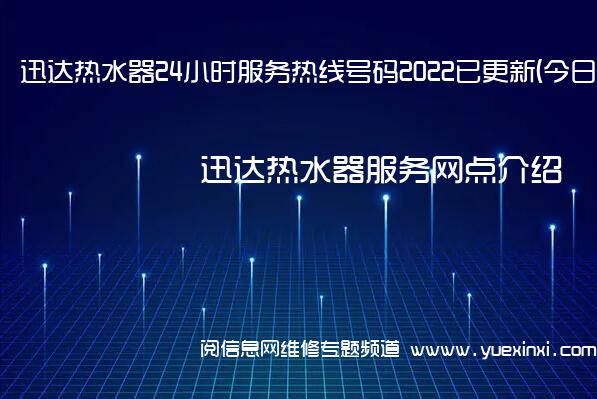 迅达热水器24小时服务热线号码2022已更新(今日/维修)