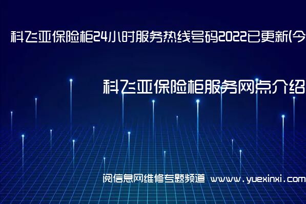 科飞亚保险柜24小时服务热线号码2022已更新(今日/维修)