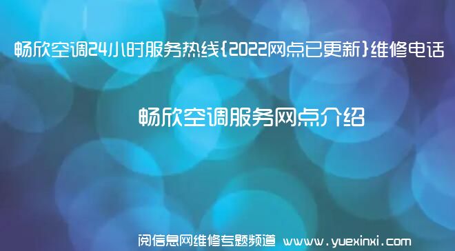 畅欣空调24小时服务热线{2022网点已更新}维修电话