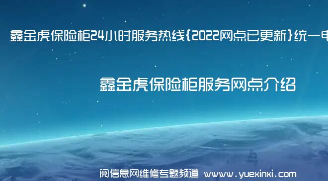 鑫金虎保险柜24小时服务热线{2022网点已更新}统一电话