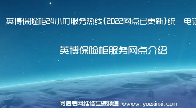 英博保险柜24小时服务热线{2022网点已更新}统一电话