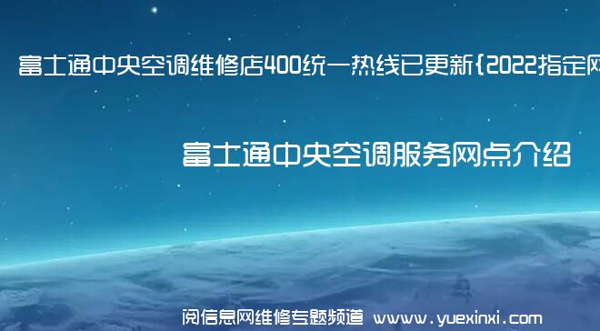 富士通中央空调维修店400统一热线已更新{2022指定网点}