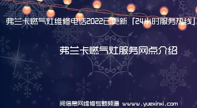 弗兰卡燃气灶维修电话2022已更新「24小时服务热线」