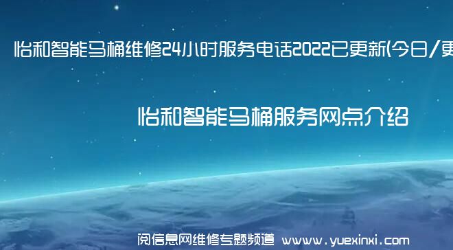 怡和智能马桶维修24小时服务电话2022已更新(今日/更新)