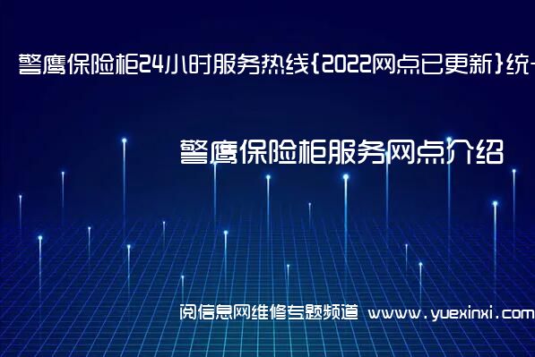 警鹰保险柜24小时服务热线{2022网点已更新}统一电话