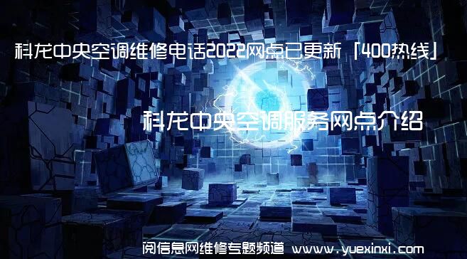 科龙中央空调维修电话2022网点已更新「400热线」