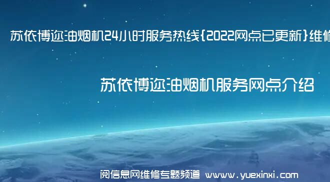 苏依博迩油烟机24小时服务热线{2022网点已更新}维修电话