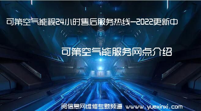 可第空气能视24小时售后服务热线-2022更新中