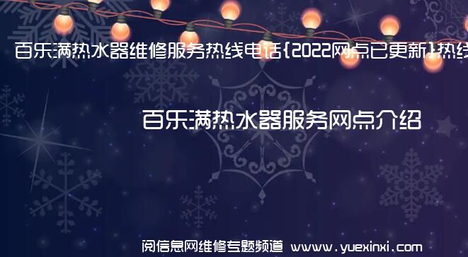 百乐满热水器维修服务热线电话{2022网点已更新}热线要点资讯