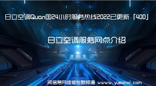 日立空调Quan国24小时服务热线2022已更新「400」