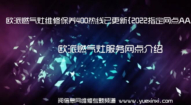 欧派燃气灶维修保养400热线已更新{2022指定网点AAA