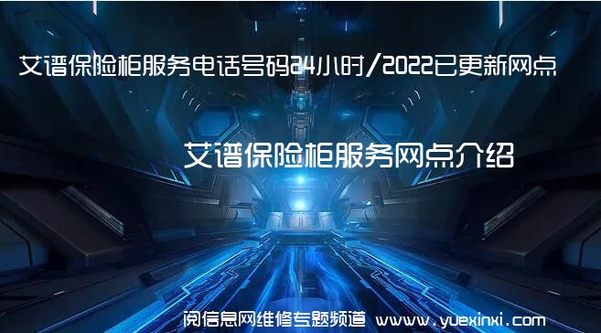 艾谱保险柜服务电话号码24小时/2022已更新网点