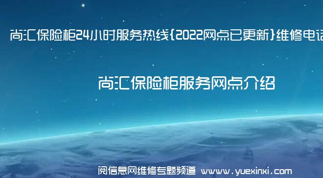 尚汇保险柜24小时服务热线{2022网点已更新}维修电话