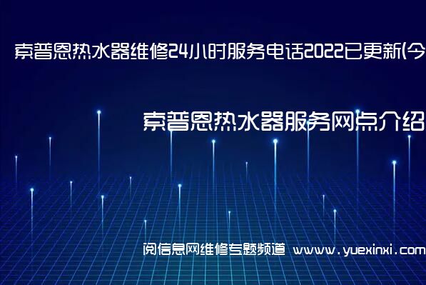 索普恩热水器维修24小时服务电话2022已更新(今日/更新)