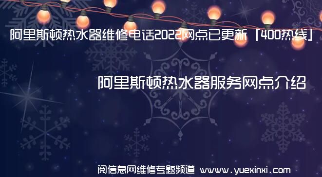 阿里斯顿热水器维修电话2022网点已更新「400热线」