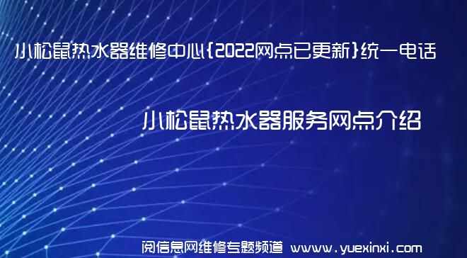 小松鼠热水器维修中心{2022网点已更新}统一电话