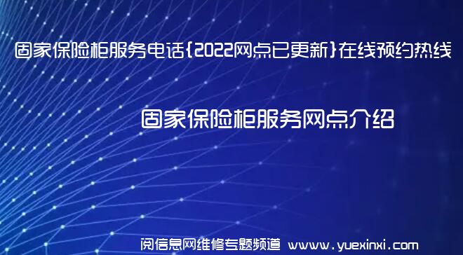 固家保险柜服务电话{2022网点已更新}在线预约热线