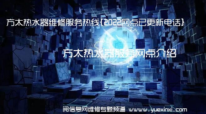 方太热水器维修服务热线{2022网点已更新电话}