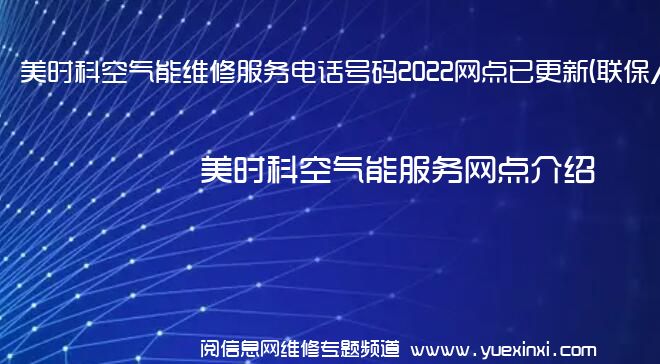 美时科空气能维修服务电话号码2022网点已更新(联保/更新)