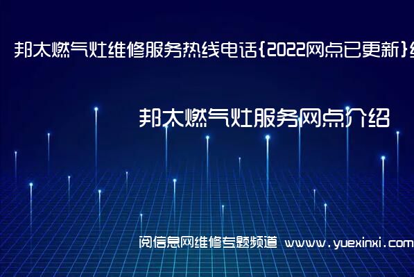 邦太燃气灶维修服务热线电话{2022网点已更新}统一热线