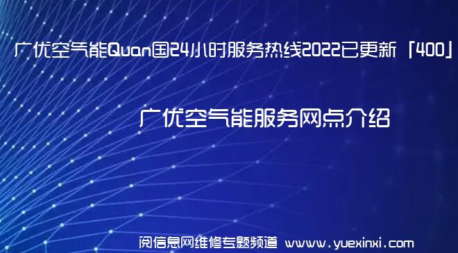 广优空气能Quan国24小时服务热线2022已更新「400」