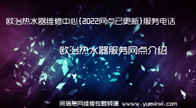 欧治热水器维修中心{2022网点已更新}服务电话