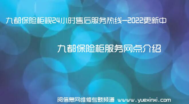 九都保险柜视24小时售后服务热线-2022更新中