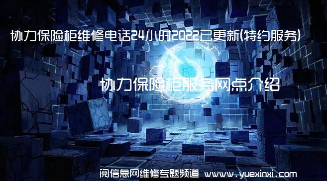 协力保险柜维修电话24小时2022已更新(特约服务)