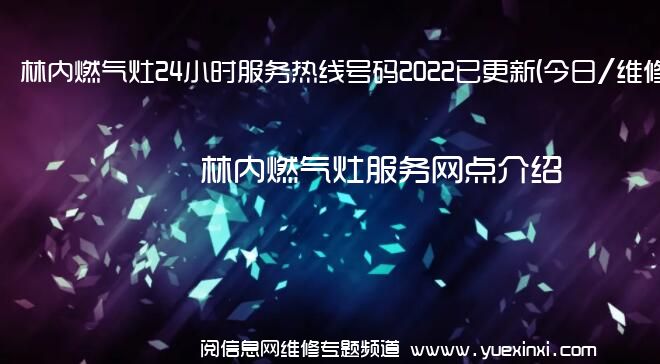 林内燃气灶24小时服务热线号码2022已更新(今日/维修)