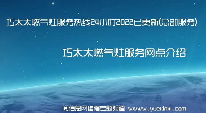 巧太太燃气灶服务热线24小时2022已更新(总部服务)