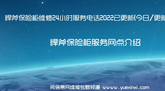 悍斧保险柜维修24小时服务电话2022已更新(今日/更新)