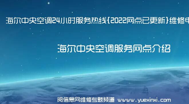 海尔中央空调24小时服务热线{2022网点已更新}维修电话